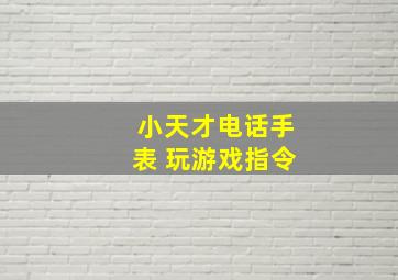 小天才电话手表 玩游戏指令